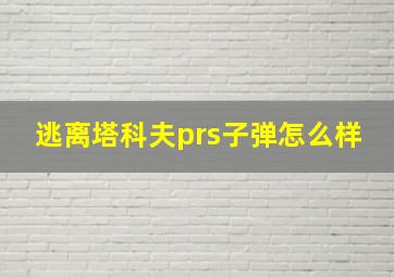 逃离塔科夫prs子弹怎么样