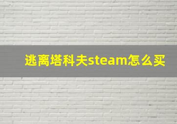 逃离塔科夫steam怎么买