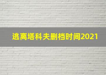 逃离塔科夫删档时间2021