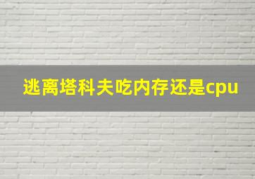 逃离塔科夫吃内存还是cpu