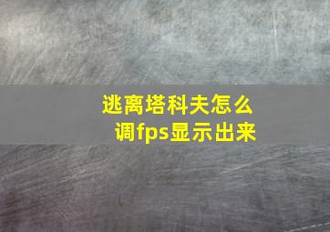 逃离塔科夫怎么调fps显示出来