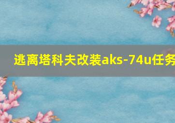 逃离塔科夫改装aks-74u任务