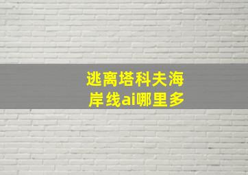 逃离塔科夫海岸线ai哪里多