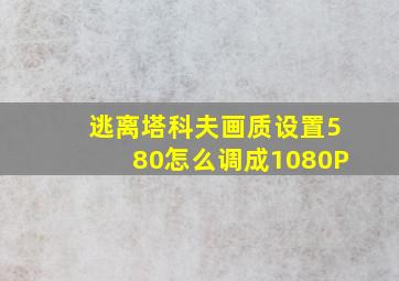 逃离塔科夫画质设置580怎么调成1080P