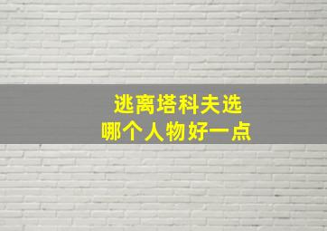 逃离塔科夫选哪个人物好一点