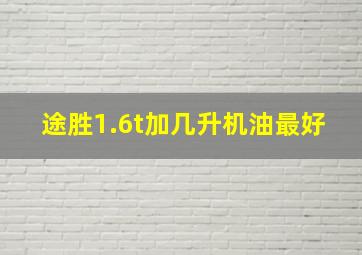 途胜1.6t加几升机油最好