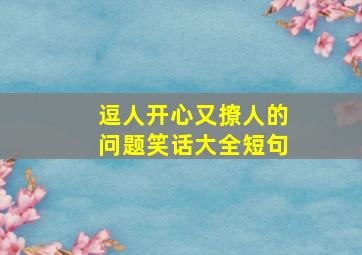 逗人开心又撩人的问题笑话大全短句