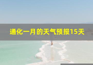 通化一月的天气预报15天