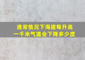 通常情况下海拔每升高一千米气温会下降多少度