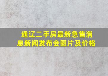 通辽二手房最新急售消息新闻发布会图片及价格