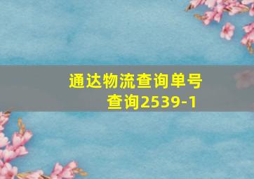 通达物流查询单号查询2539-1