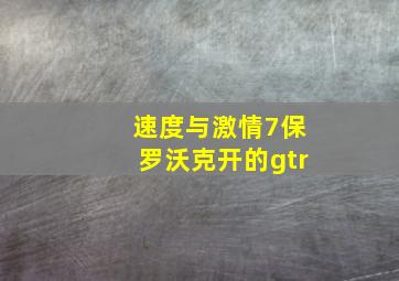 速度与激情7保罗沃克开的gtr