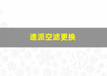 速派空滤更换