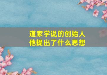 道家学说的创始人他提出了什么思想