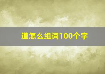 道怎么组词100个字