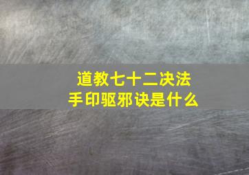 道教七十二决法手印驱邪诀是什么