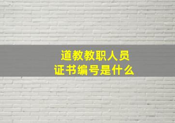 道教教职人员证书编号是什么