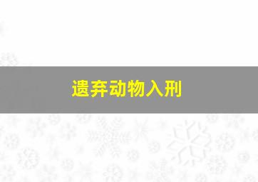 遗弃动物入刑