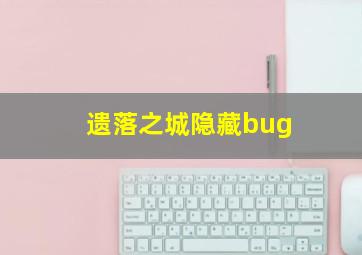 遗落之城隐藏bug