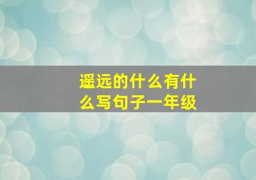 遥远的什么有什么写句子一年级