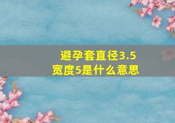 避孕套直径3.5宽度5是什么意思