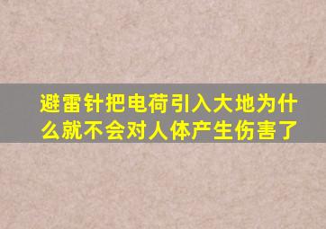 避雷针把电荷引入大地为什么就不会对人体产生伤害了