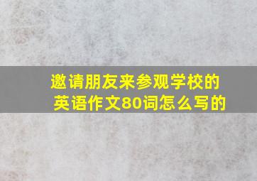 邀请朋友来参观学校的英语作文80词怎么写的