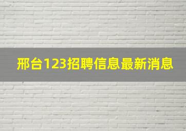 邢台123招聘信息最新消息