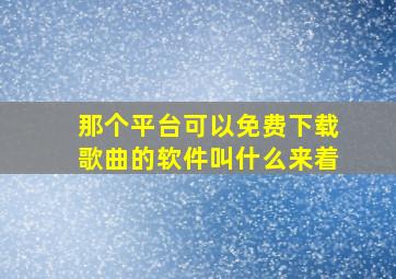 那个平台可以免费下载歌曲的软件叫什么来着