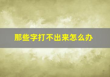 那些字打不出来怎么办