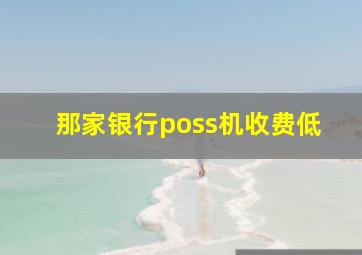 那家银行poss机收费低