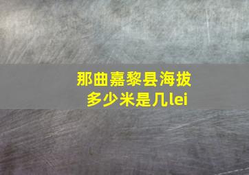 那曲嘉黎县海拔多少米是几lei