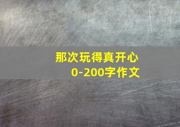 那次玩得真开心0-200字作文