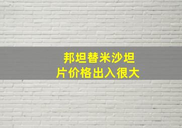 邦坦替米沙坦片价格出入很大