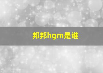 邦邦hgm是谁