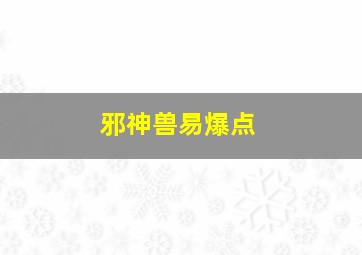 邪神兽易爆点