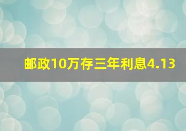 邮政10万存三年利息4.13