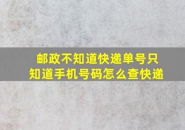 邮政不知道快递单号只知道手机号码怎么查快递