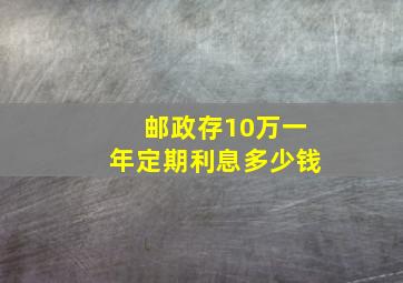 邮政存10万一年定期利息多少钱