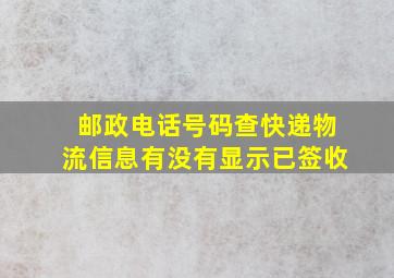 邮政电话号码查快递物流信息有没有显示已签收