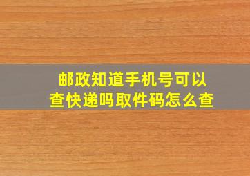 邮政知道手机号可以查快递吗取件码怎么查