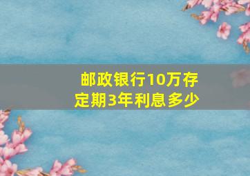 邮政银行10万存定期3年利息多少