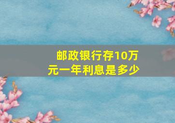 邮政银行存10万元一年利息是多少