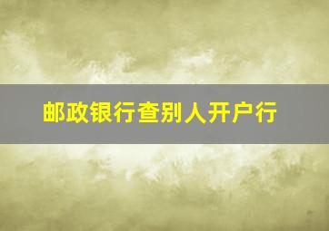 邮政银行查别人开户行