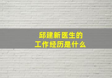 邱建新医生的工作经历是什么