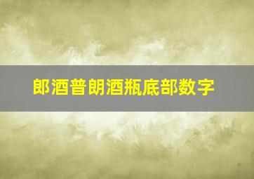 郎酒普朗酒瓶底部数字