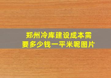 郑州冷库建设成本需要多少钱一平米呢图片