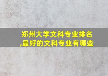 郑州大学文科专业排名,最好的文科专业有哪些