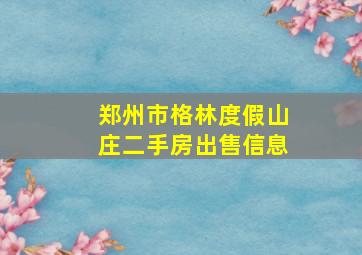 郑州市格林度假山庄二手房出售信息