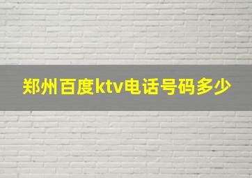 郑州百度ktv电话号码多少